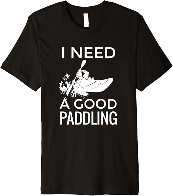 Mens Whitewater Kayak Shirt Funny Gift I Need a Good